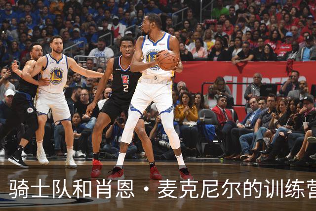 骑士队和肖恩·麦克尼尔的训练营新约，谁说篮球不迷人？